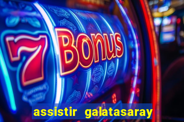 assistir galatasaray ao vivo